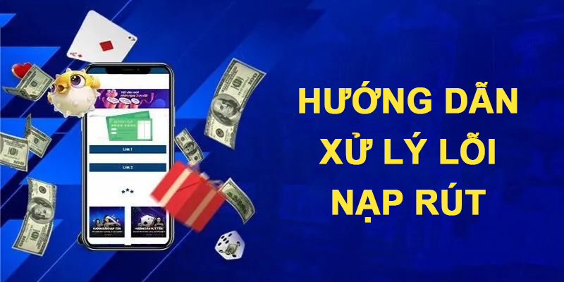 Hướng dẫn xử lý lỗi nạp rút